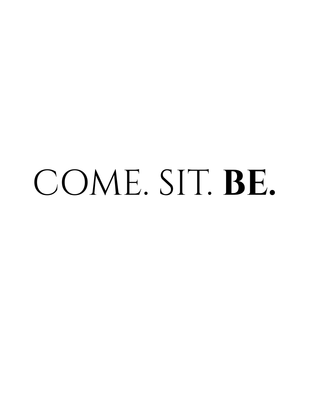 Come.Sit.Be.